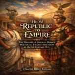 From Republic to Empire The History ..., Charles River Editors