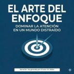 El arte del enfoque Domina tu atenc..., M. Weber