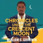 Chronicles Under the Crescent Moon, William S. Goodwin