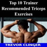 Top 10 Trainer Recommended Triceps Ex..., Trevor Clinger