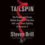 Tailspin The People and Forces Behind America's Fifty-Year Fall--and Those Fighting to Reverse It, Steven Brill