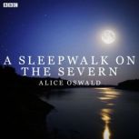 A Sleepwalk On The Severn, Alice Oswald