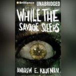 While the Savage Sleeps, Andrew E. Kaufman