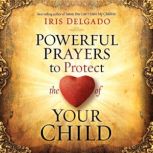 Powerful Prayers to Protect the Heart..., Iris Delgado