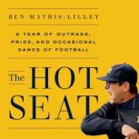 The Hot Seat A Year of Outrage, Pride, and Occasional Games of College Football, Ben Mathis-Lilley