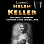 Helen Keller Biography of the American Author, Disability Rights Advocate, and Political Activist, Kelly Mass
