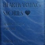 Heartwarming Stories, Almost Fiction ..., Harsh Munjal