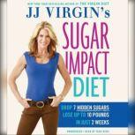 JJ Virgin's Sugar Impact Diet Drop 7 Hidden Sugars, Lose Up to 10 Pounds in Just 2 Weeks, J. J. Virgin