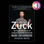 Think Like Zuck: The Five Business Secrets of Facebook's Improbably Brilliant CEO Mark Zuckerberg DIGITAL AUDIO, Ekaterina Walter