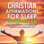 Christian Affirmations for Sleep - The Great I AM Be driven, filled with purpose knowing who the God of the Holy Bible & of heaven is in your life; Imagine yourself winning the battlefield of the mind, Good News Meditations