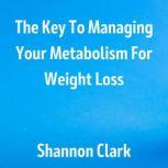 The Key To Managing Your Metabolism For Weight Loss - Interview, Shannon Clark