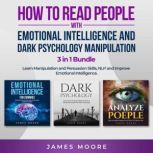 How to Read People with Emotional Intelligence and Dark Psychology Manipulation 3 in 1 Bundle Learn Manipulation and Persuasion Skills, NLP and Improve Emotional Intelligence, James Moore