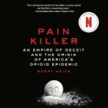 Pain Killer An Empire of Deceit and the Origin of America's Opioid Epidemic, Barry Meier