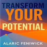 Transform Your Potential Secrets to ..., Alaric Fenwick