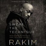 Sweat the Technique Revelations on Creativity from the Lyrical Genius, Rakim