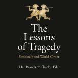 The Lessons of Tragedy Statecraft and World Order, Hal Brands