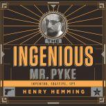 The Ingenious Mr. Pyke Inventor, Fugitive, Spy, Henry Hemming