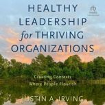 Healthy Leadership for Thriving Organ..., Justin A. Irving