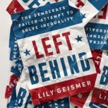Left Behind The Democrats' Failed Attempt to Solve Inequality, Lily Geismer