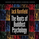 The Roots of Buddhist Psychology, Jack Kornfield, PhD