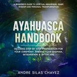 Ayahuasca Handbook, Andre Silas Chavez