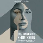 You Only Need Permission from Yoursel..., Jaynette M Lancaster