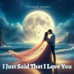 I Just Said That I Love You, Kristen Gomez