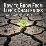 How to Grow From Lifes Challenges, Victoria David