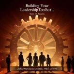 Building Your Leadership Toolbox..., John Wandolowski