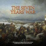 The Seven Years War The History and..., Charles River Editors