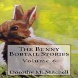 The Bunny Bobtail Stories  Volume 6, Dorothy M. Mitchell