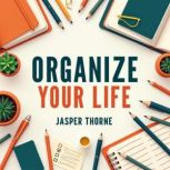 Organize Your Life The Ultimate Guid..., Jasper Thorne