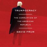 Trumpocracy The Corruption of the American Republic, David Frum