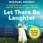 Let There Be Laughter A Treasury of Great Jewish Humor and What It All Means, Michael Krasny
