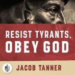 Resist Tyrants, Obey God, Jacob Tanner