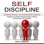 SelfDiscipline Program Your Mind Th..., Kent Robbins