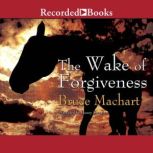 The Wake of Forgiveness, Bruce Machart