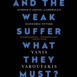 And the Weak Suffer What They Must? Europe's Crisis and America's Economic Future, Yanis Varoufakis