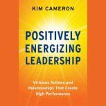 Positively Energizing Leadership, Kim Cameron