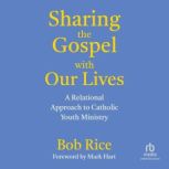 Sharing the Gospel with Our Lives, Bob Rice