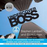 Undercover Boss Inside the TV Phenomenon that is Changing Bosses and Employees Everywhere, Stephen Lambert