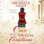 Once Upon a Dickens Christmas 3 Charming Christmas Tales Set in Victorian England, Michelle Griep
