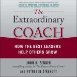 The Extraordinary Coach How the Best Leaders Help Others Grow, Kathleen Stinnett