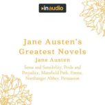 Jane Austen's Greatest Novels Sense and Sensibility, Pride and Prejudice, Mansfield Park, Emma, Northanger Abbey, Persuasion, Jane Austen