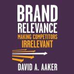 Brand Relevance Making Competitors Irrelevant, David A. Aaker