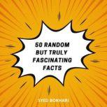 Fifty Random But Truly Fascinating Facts You'll Love To Share, Syed Bokhari