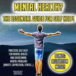 Mental Health? The Essential Guide For Self Help! Practical Self Help For Mental Health And Overcoming Mental Problems (Anxiety, Depression, Stress...) BONUS: Relaxation Music!, Kevin Kockot