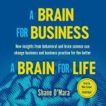 A Brain for BusinessA Brain for Life How insights from behavioral and brain science can change business and business practice for the better, Shane O'Mara