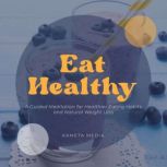 Eat Healthy A Guided Meditation for ..., Kameta Media