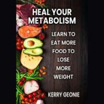 Heal Your Metabolism Learn to Eat Mo..., Kerry Geonie